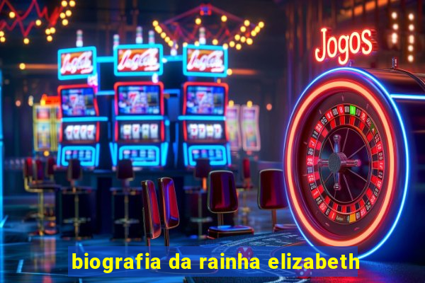 biografia da rainha elizabeth